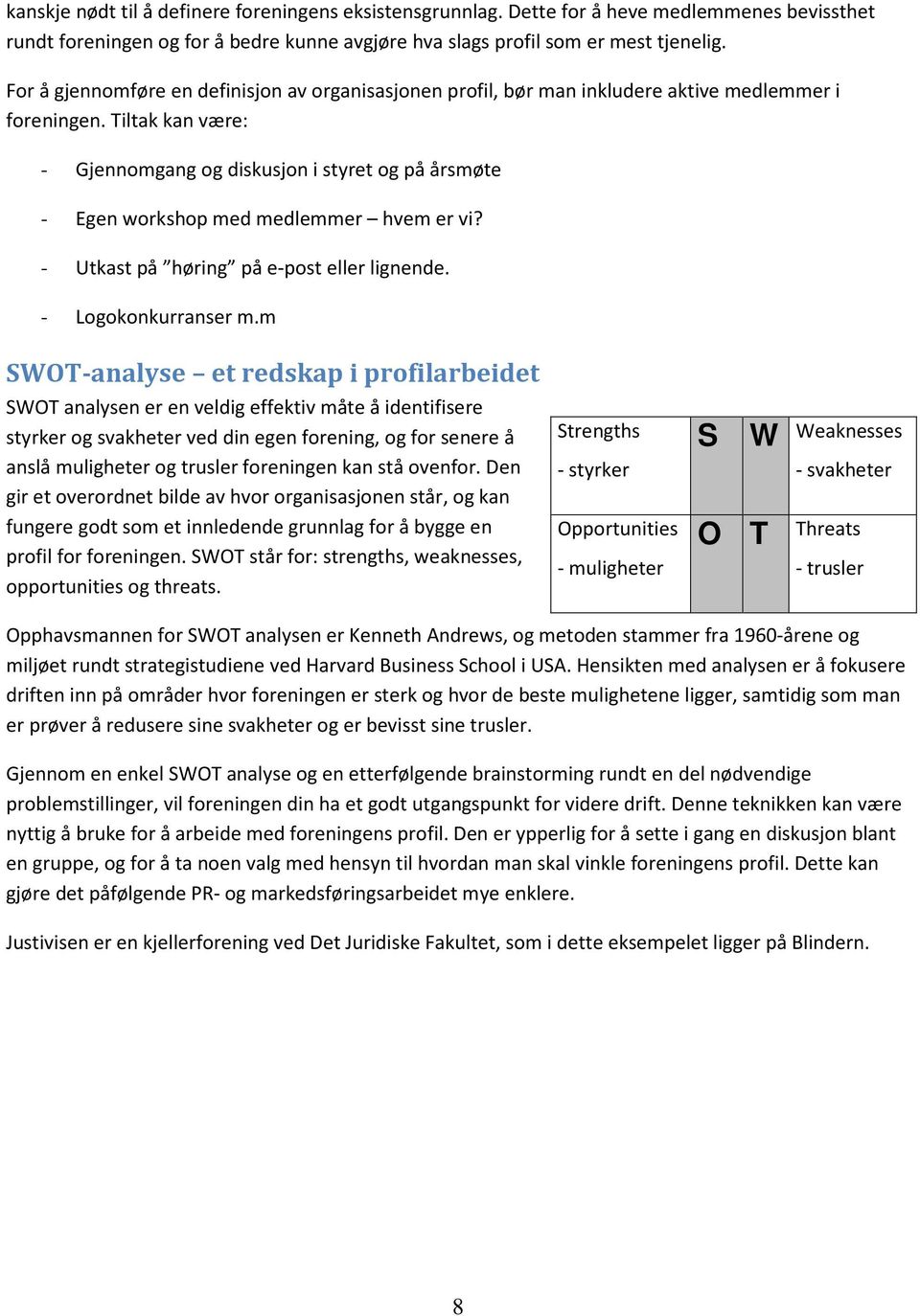 Tiltak kan være: - Gjennomgang og diskusjon i styret og på årsmøte - Egen workshop med medlemmer hvem er vi? - Utkast på høring på e-post eller lignende. - Logokonkurranser m.