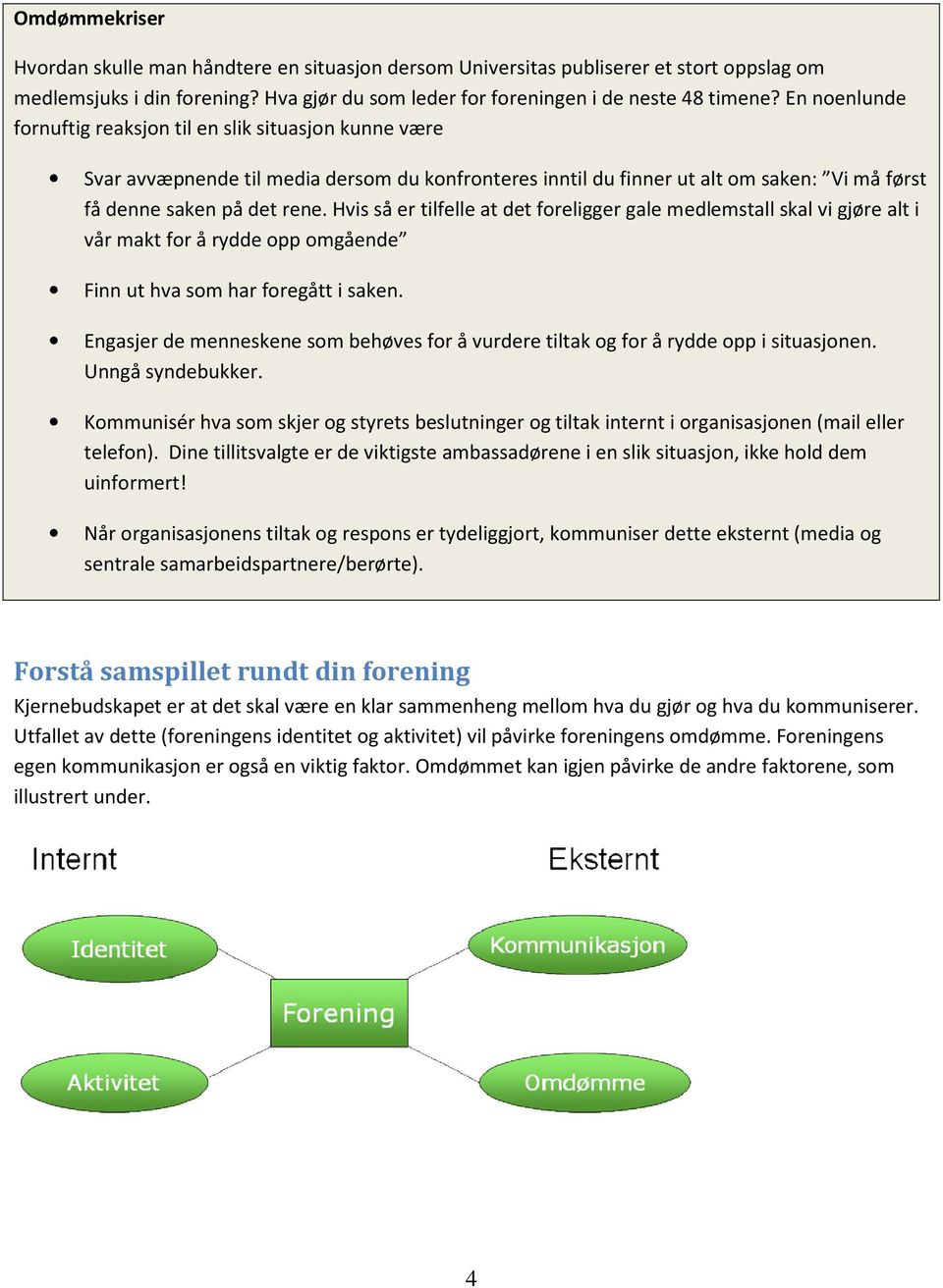 Hvis så er tilfelle at det foreligger gale medlemstall skal vi gjøre alt i vår makt for å rydde opp omgående Finn ut hva som har foregått i saken.