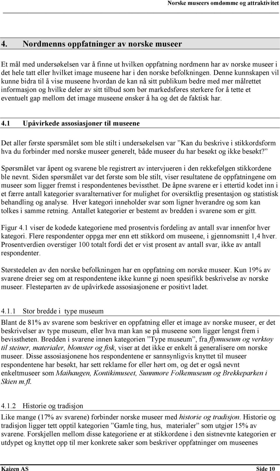 Denne kunnskapen vil kunne bidra til å vise museene hvordan de kan nå sitt publikum bedre med mer målrettet informasjon og hvilke deler av sitt tilbud som bør markedsføres sterkere for å tette et