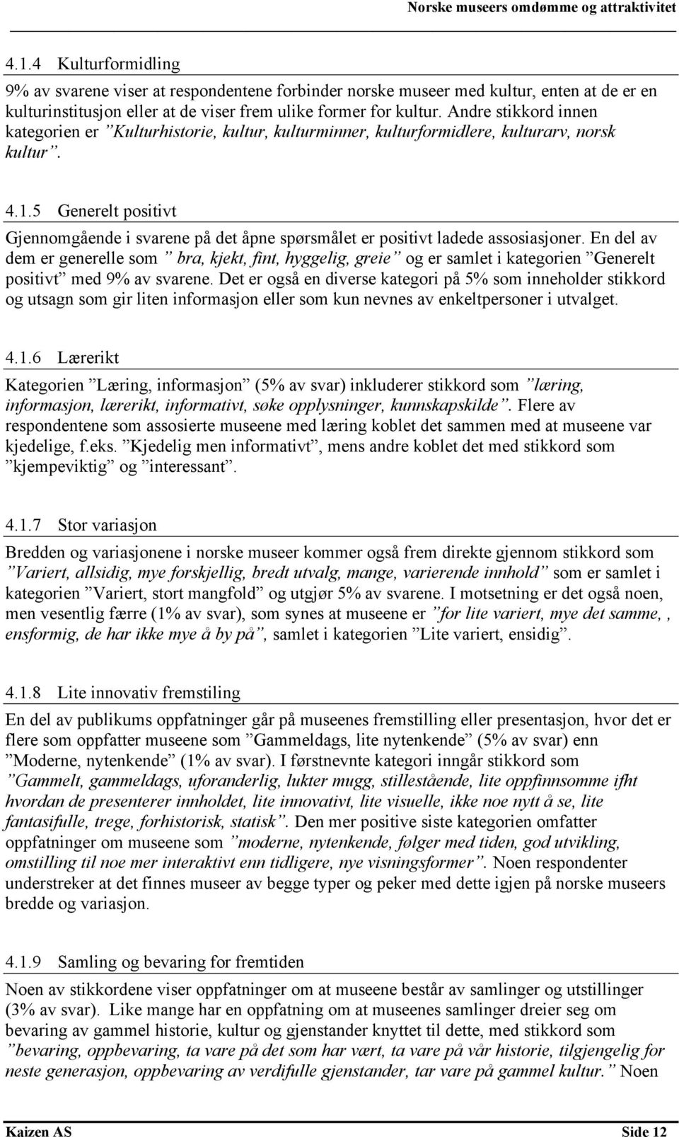 5 Generelt positivt Gjennomgående i svarene på det åpne spørsmålet er positivt ladede assosiasjoner.