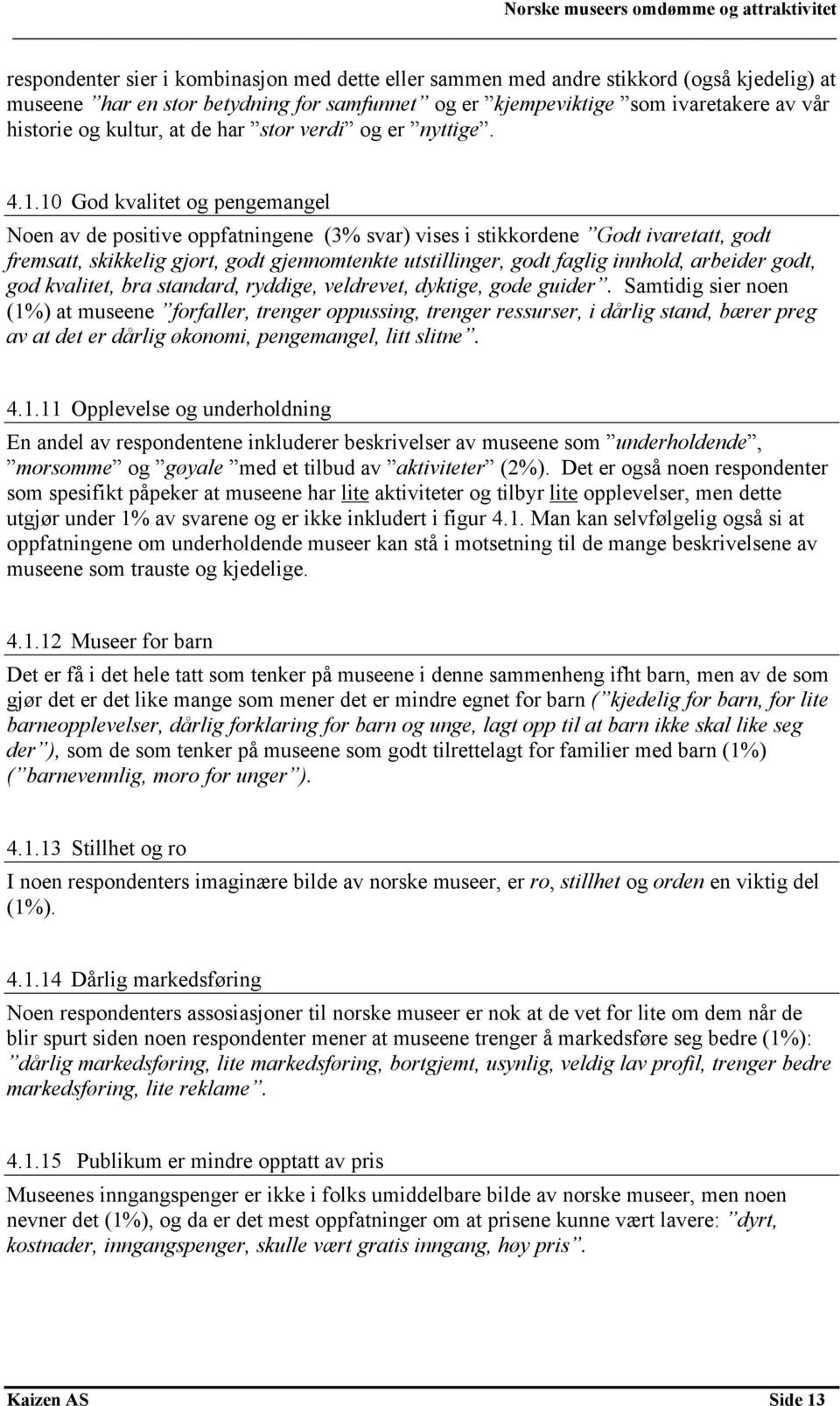 10 God kvalitet og pengemangel Noen av de positive oppfatningene (3% svar) vises i stikkordene Godt ivaretatt, godt fremsatt, skikkelig gjort, godt gjennomtenkte utstillinger, godt faglig innhold,