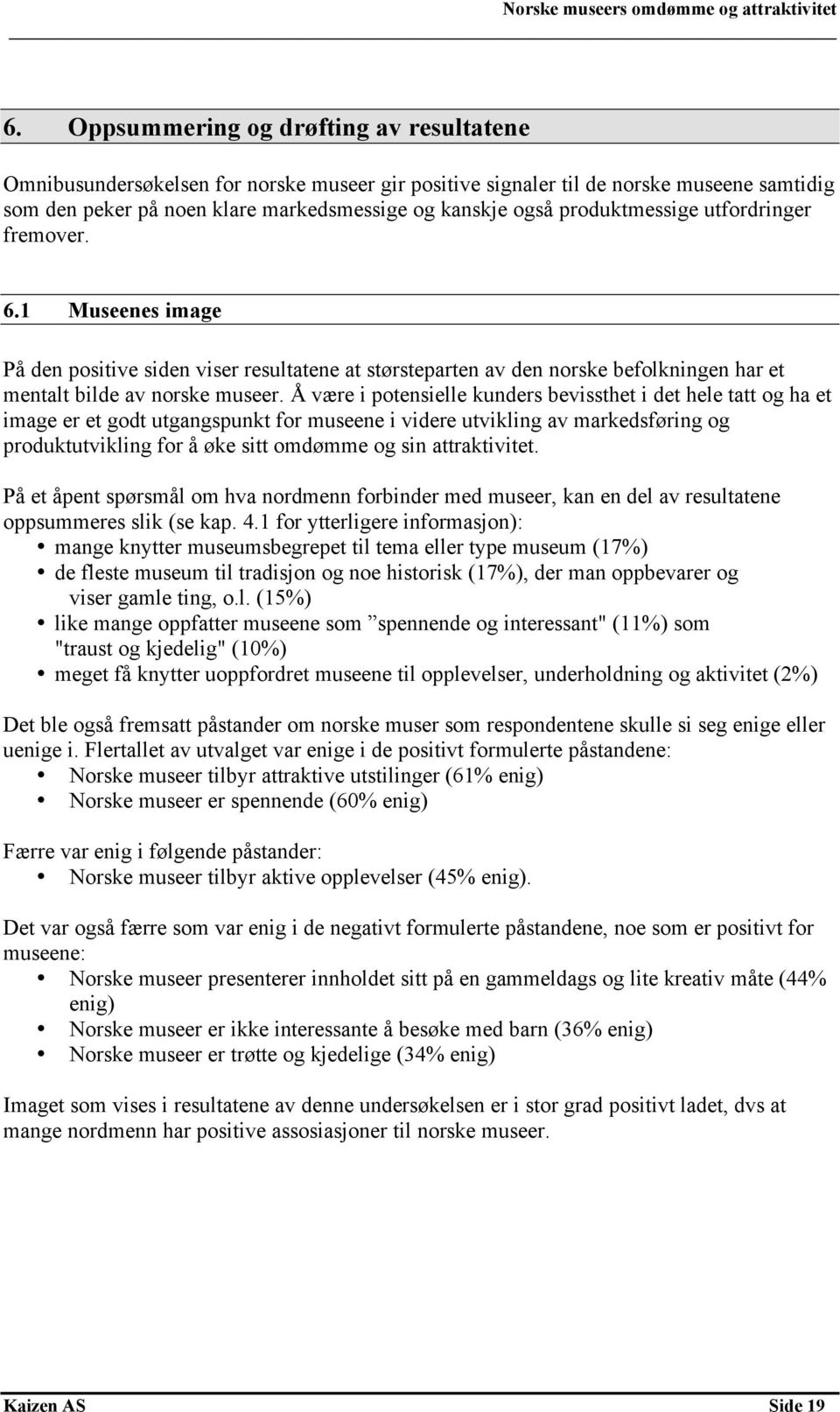 Å være i potensielle kunders bevissthet i det hele tatt og ha et image er et godt utgangspunkt for museene i videre utvikling av markedsføring og produktutvikling for å øke sitt omdømme og sin