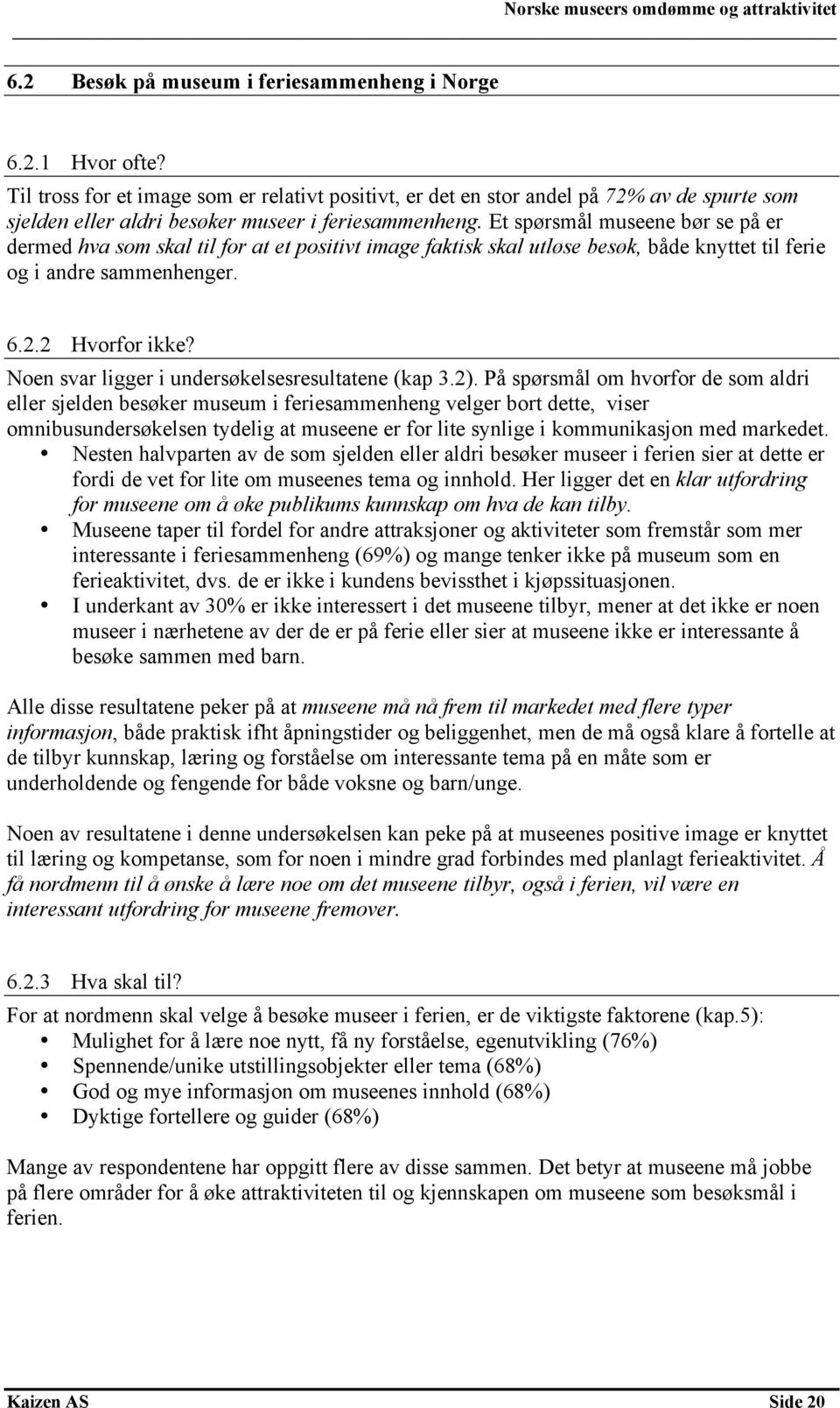 Et spørsmål museene bør se på er dermed hva som skal til for at et positivt image faktisk skal utløse besøk, både knyttet til ferie og i andre sammenhenger. 6.2.2 Hvorfor ikke?