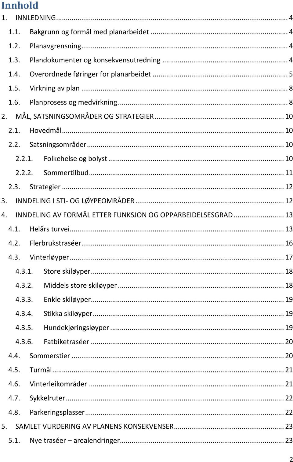 .. 11 2.3. Strategier... 12 3. INNDELING I STI- OG LØYPEOMRÅDER... 12 4. INNDELING AV FORMÅL ETTER FUNKSJON OG OPPARBEIDELSESGRAD... 13 4.1. Helårs turvei... 13 4.2. Flerbrukstraséer... 16 4.3. Vinterløyper.