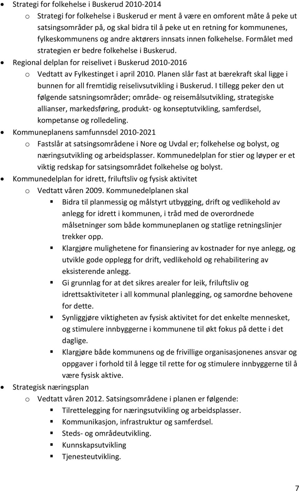 Regional delplan for reiselivet i Buskerud 2010-2016 o Vedtatt av Fylkestinget i april 2010. Planen slår fast at bærekraft skal ligge i bunnen for all fremtidig reiselivsutvikling i Buskerud.