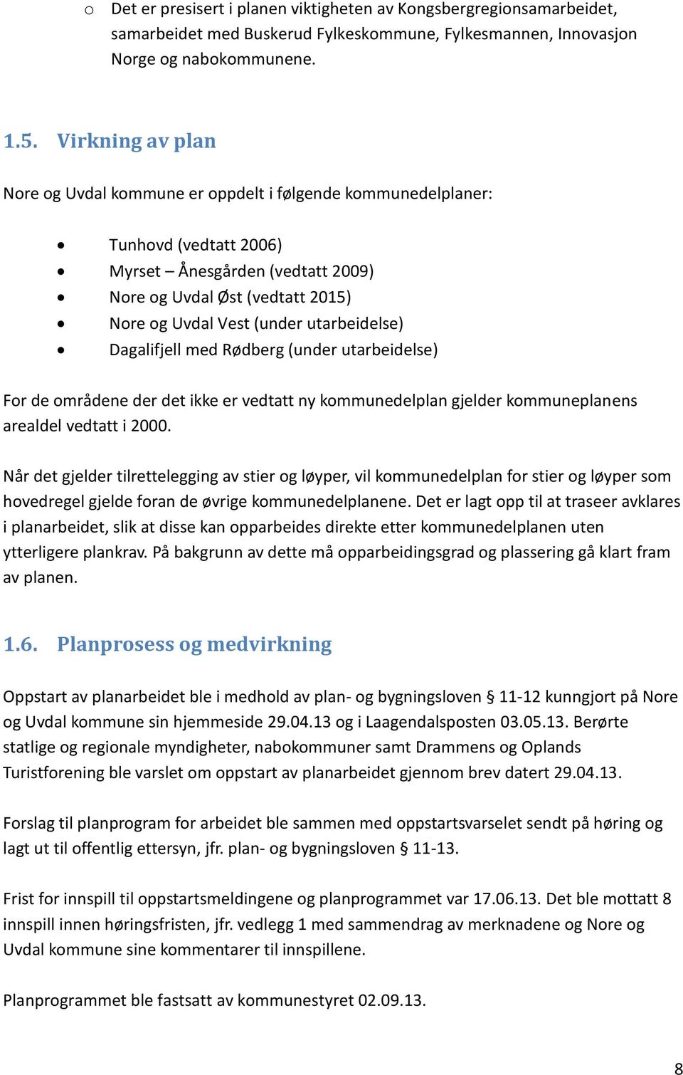 utarbeidelse) Dagalifjell med Rødberg (under utarbeidelse) For de områdene der det ikke er vedtatt ny kommunedelplan gjelder kommuneplanens arealdel vedtatt i 2000.