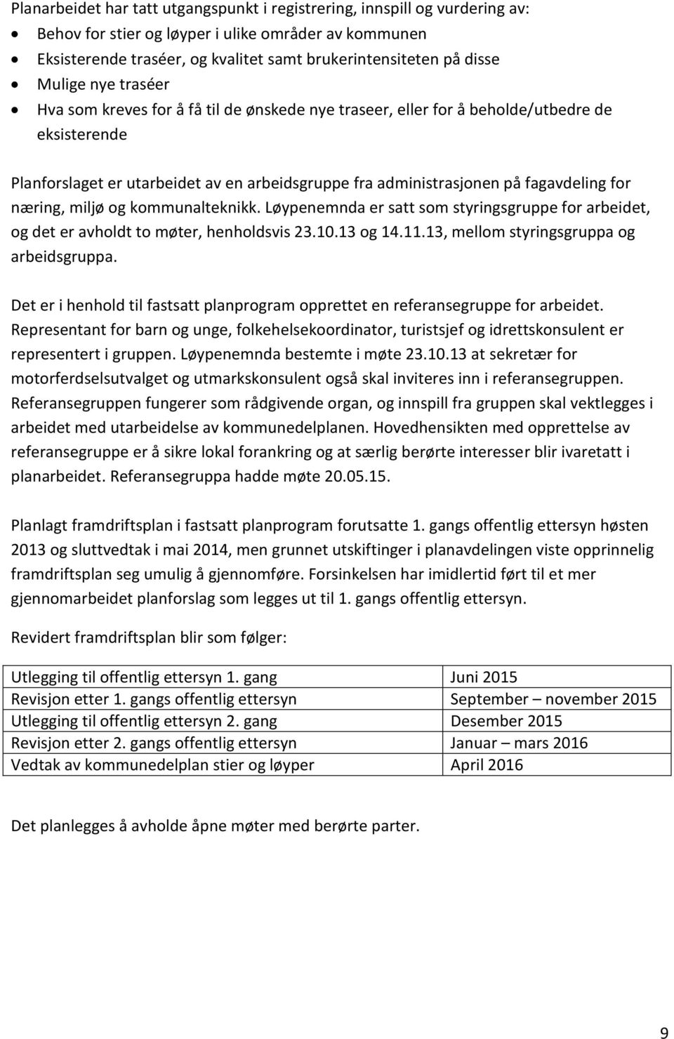 for næring, miljø og kommunalteknikk. Løypenemnda er satt som styringsgruppe for arbeidet, og det er avholdt to møter, henholdsvis 23.10.13 og 14.11.13, mellom styringsgruppa og arbeidsgruppa.