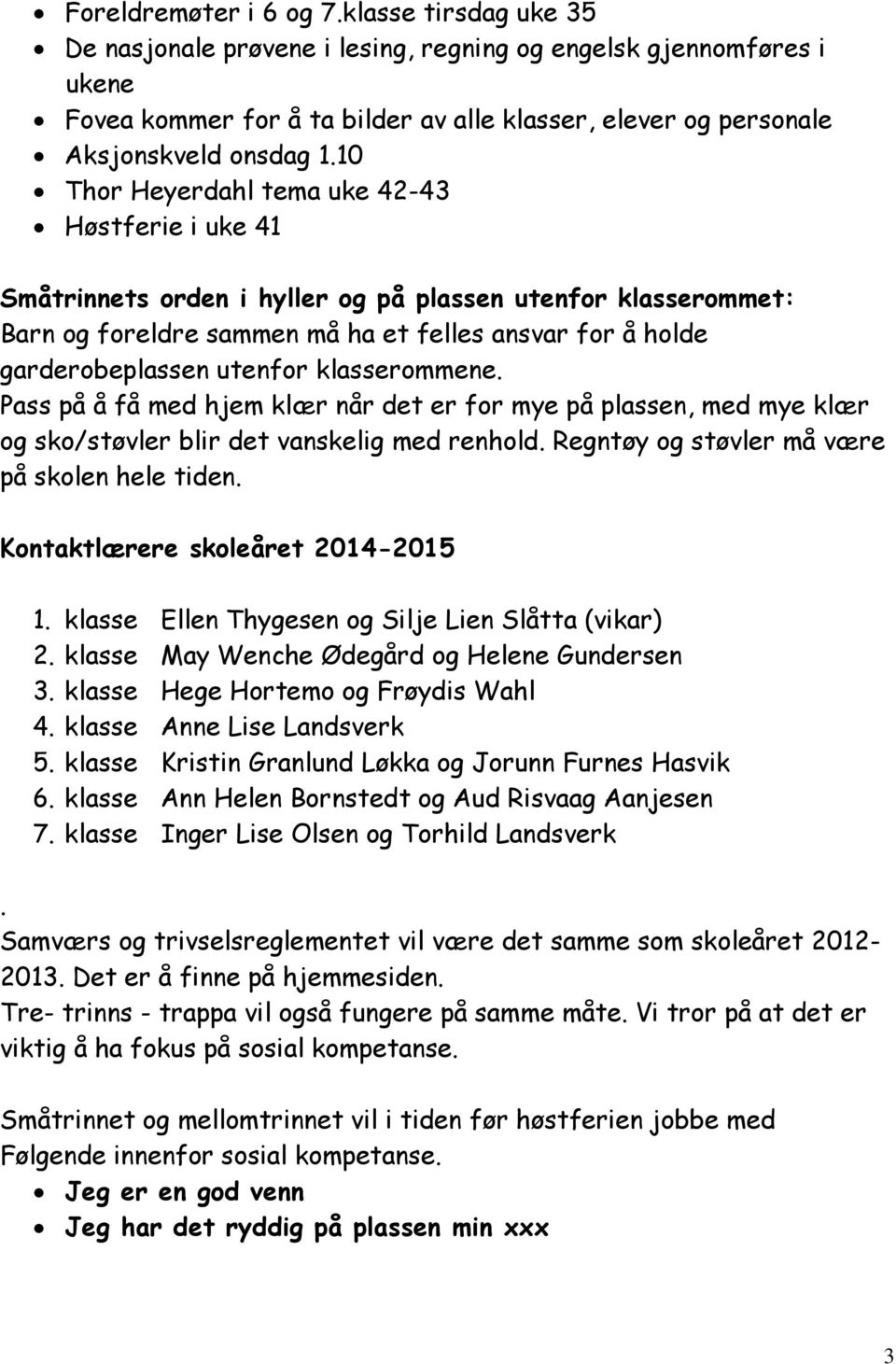 10 Thor Heyerdahl tema uke 42-43 Høstferie i uke 41 Småtrinnets orden i hyller og på plassen utenfor klasserommet: Barn og foreldre sammen må ha et felles ansvar for å holde garderobeplassen utenfor