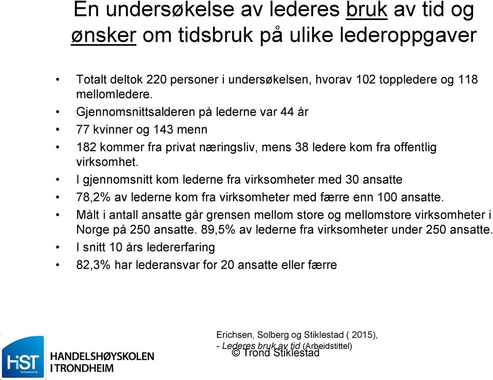 I gjennomsnitt kom lederne fra virksomheter med 30 ansatte 78,2% av lederne kom fra virksomheter med færre enn 100 ansatte.