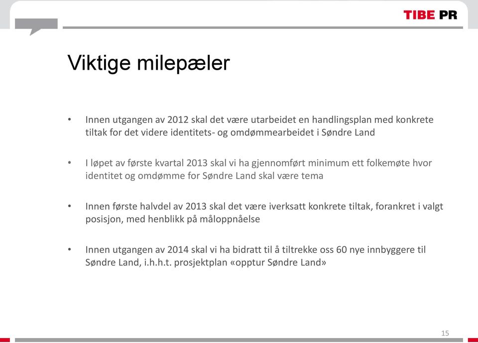 Søndre Land skal være tema Innen første halvdel av 2013 skal det være iverksatt konkrete tiltak, forankret i valgt posisjon, med henblikk på