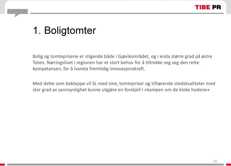 Næringslivet i regionen har et stort behov for å tiltrekke seg seg den rette kompetansen, for å ivareta