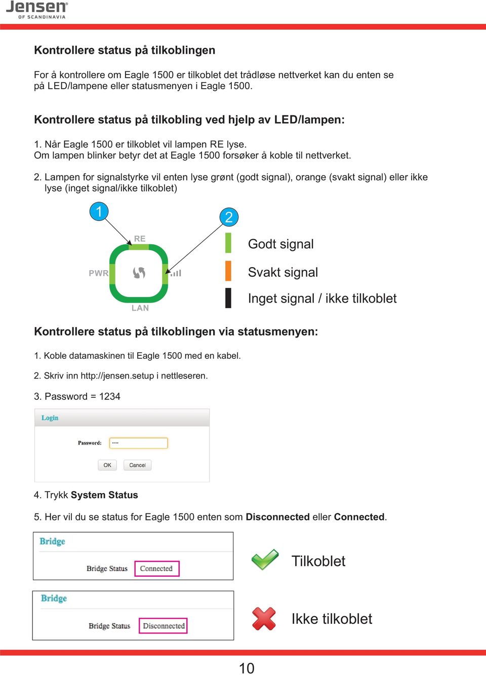 Lampen for signalstyrke vil enten lyse grønt (godt signal), orange (svakt signal) eller ikke lyse (inget signal/ikke tilkoblet) 1 2 RE Godt signal PWR Svakt signal LAN Inget signal / ikke tilkoblet