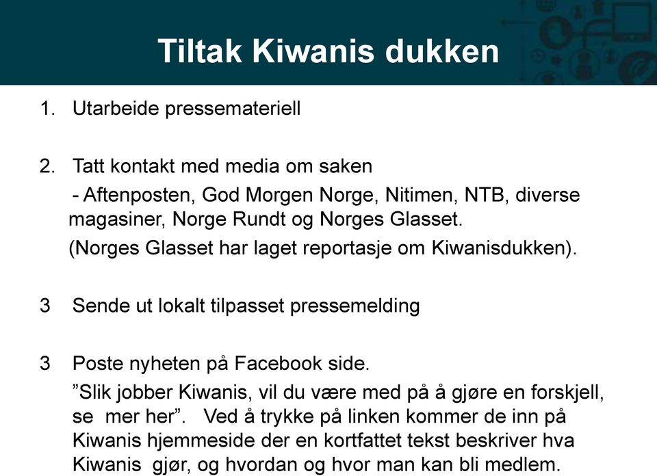 (Norges Glasset har laget reportasje om Kiwanisdukken). 3 Sende ut lokalt tilpasset pressemelding 3 Poste nyheten på Facebook side.