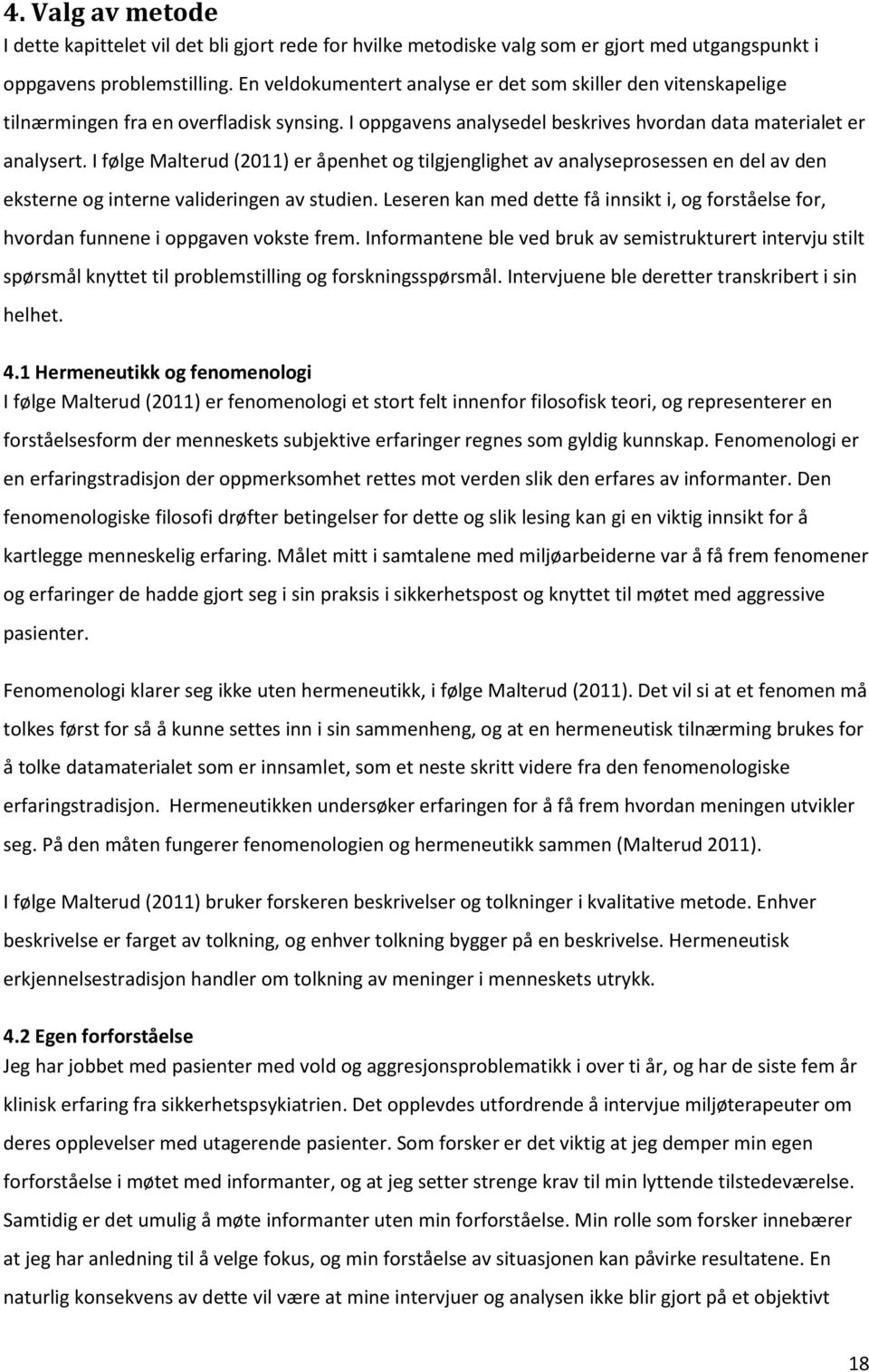 I følge Malterud (2011) er åpenhet og tilgjenglighet av analyseprosessen en del av den eksterne og interne valideringen av studien.