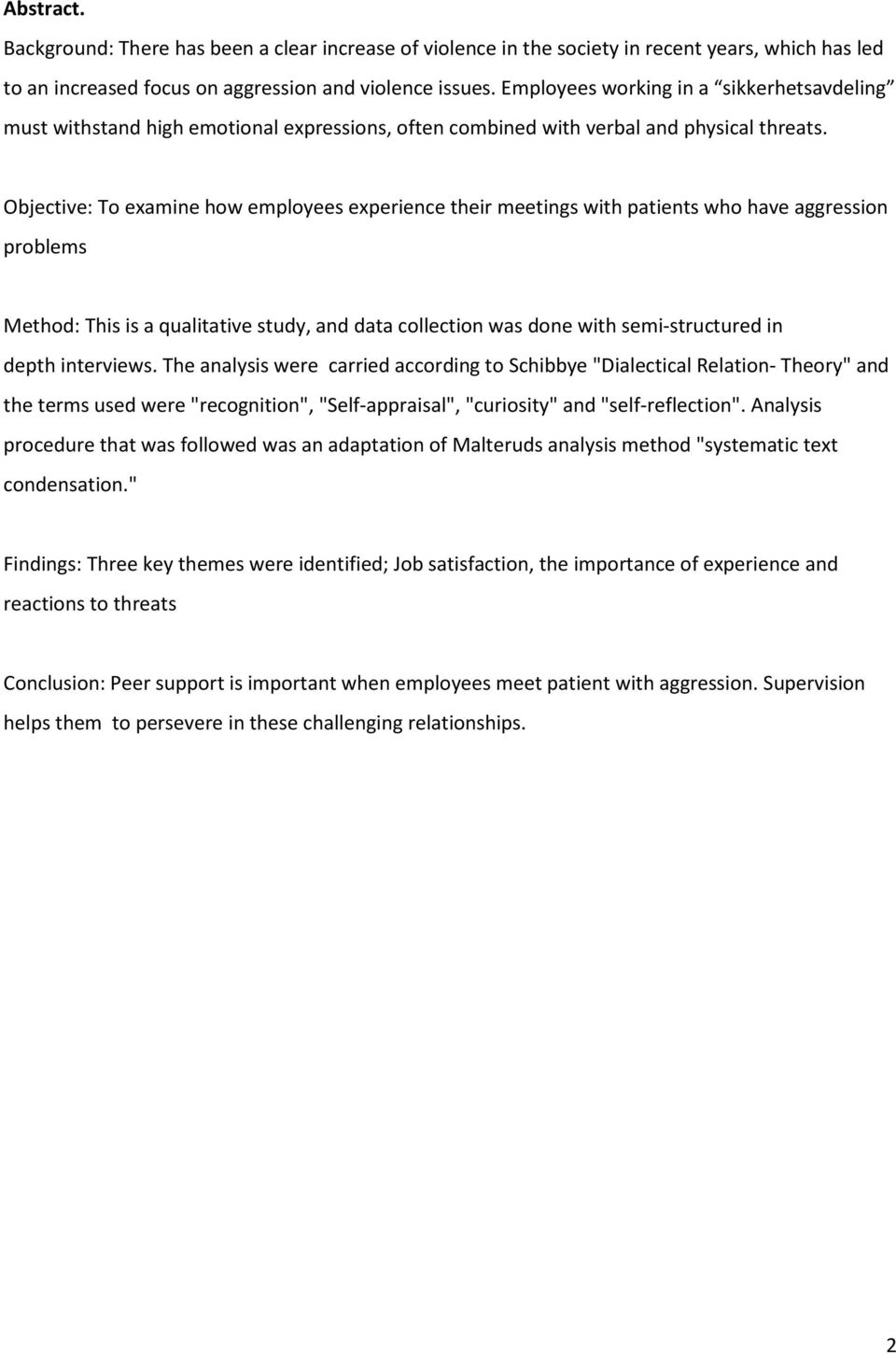 Objective: To examine how employees experience their meetings with patients who have aggression problems Method: This is a qualitative study, and data collection was done with semi-structured in