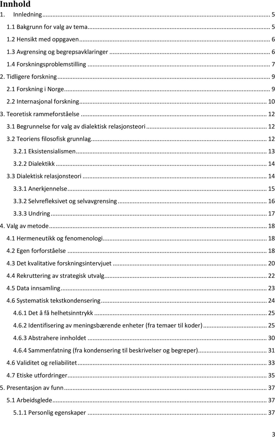 .. 13 3.2.2 Dialektikk... 14 3.3 Dialektisk relasjonsteori... 14 3.3.1 Anerkjennelse... 15 3.3.2 Selvrefleksivet og selvavgrensing... 16 3.3.3 Undring... 17 4. Valg av metode... 18 4.