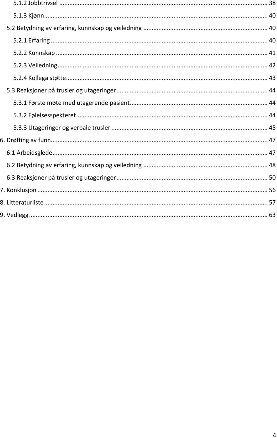 .. 44 5.3.3 Utageringer og verbale trusler... 45 6. Drøfting av funn... 47 6.1 Arbeidsglede... 47 6.2 Betydning av erfaring, kunnskap og veiledning.