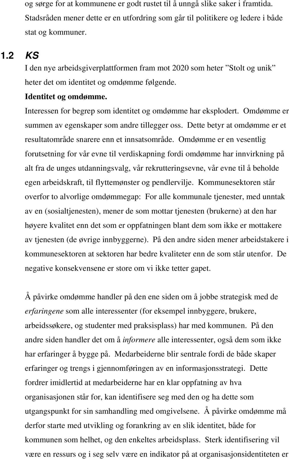 Interessen for begrep som identitet og omdømme har eksplodert. Omdømme er summen av egenskaper som andre tillegger oss. Dette betyr at omdømme er et resultatområde snarere enn et innsatsområde.