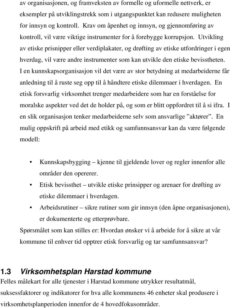 Utvikling av etiske prisnipper eller verdiplakater, og drøfting av etiske utfordringer i egen hverdag, vil være andre instrumenter som kan utvikle den etiske bevisstheten.