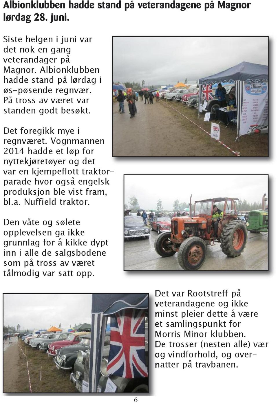 Vognmannen 2014 hadde et løp for nyttekjøretøyer og det var en kjempeflott traktorparade hvor også engelsk produksjon ble vist fram, bl.a. Nuffield traktor.