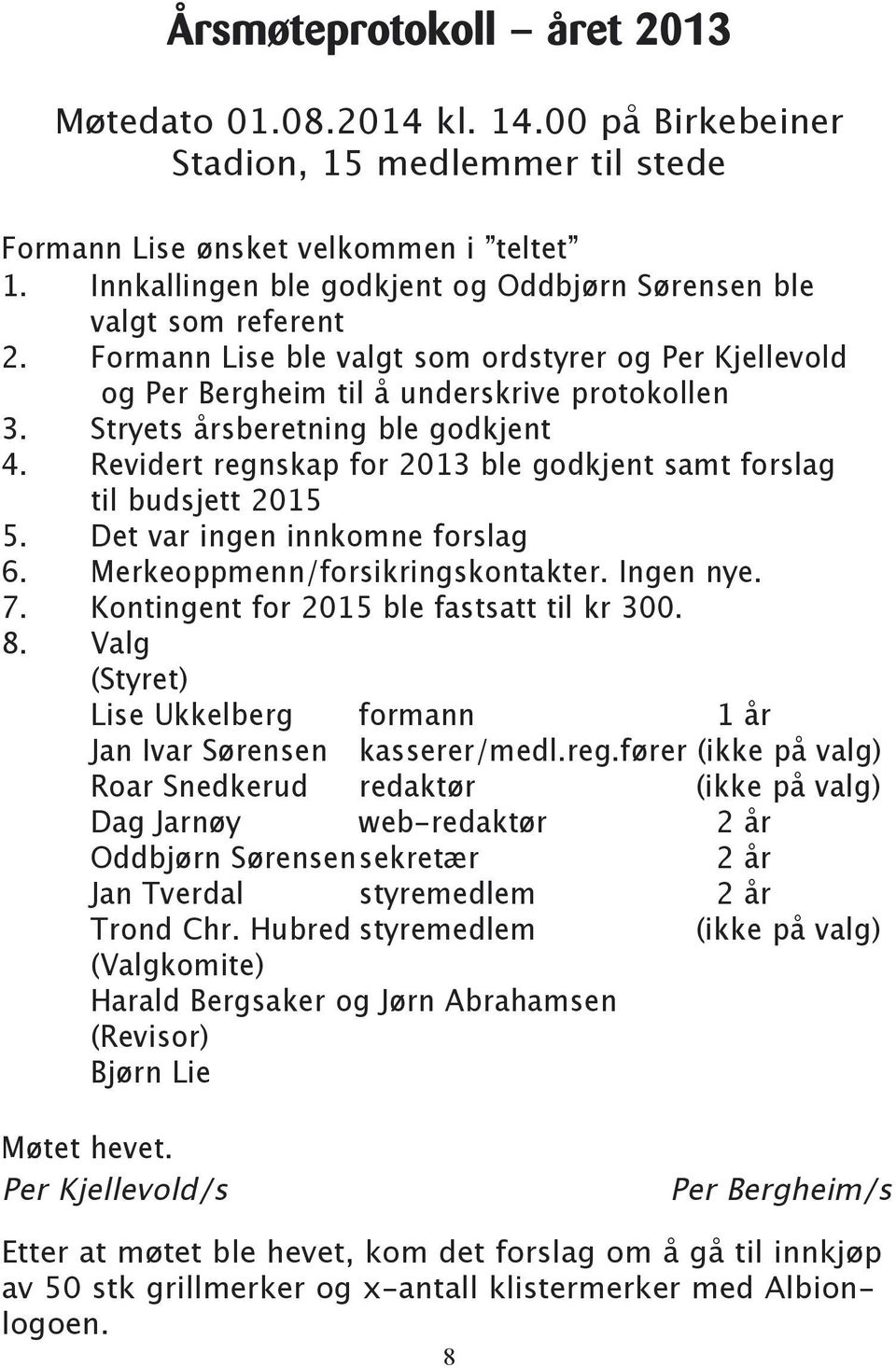 Stryets årsberetning ble godkjent 4. Revidert regnskap for 2013 ble godkjent samt forslag til budsjett 2015 5. Det var ingen innkomne forslag 6. Merkeoppmenn/forsikringskontakter. Ingen nye. 7.