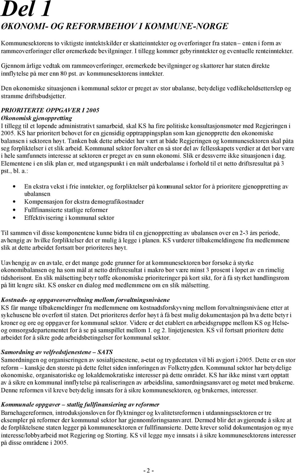 Gjennom årlige vedtak om rammeoverføringer, øremerkede bevilgninger og skattører har staten direkte innflytelse på mer enn 80 pst. av kommunesektorens inntekter.