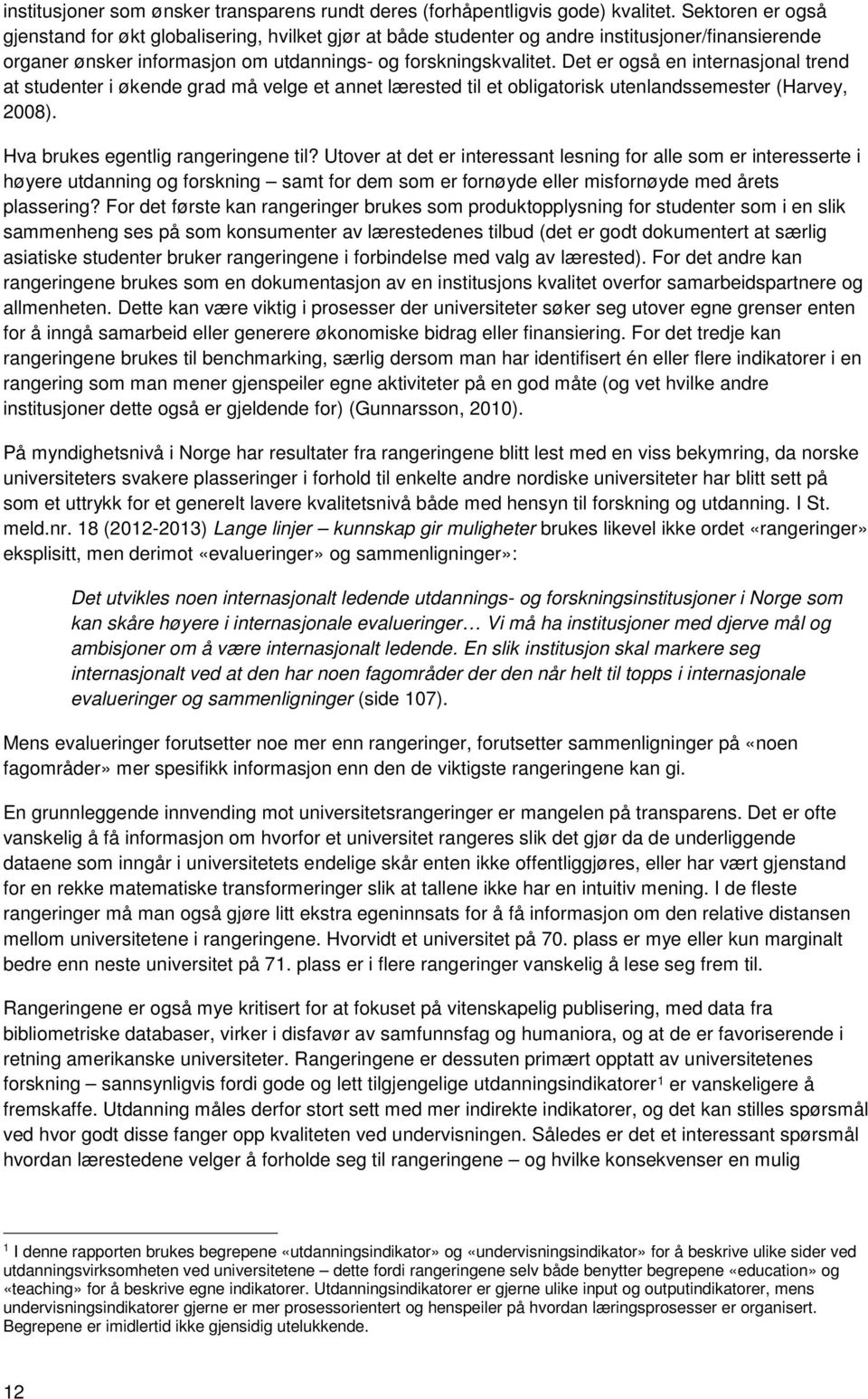 Det er også en internasjonal trend at studenter i økende grad må velge et annet lærested til et obligatorisk utenlandssemester (Harvey, 2008). Hva brukes egentlig rangeringene til?