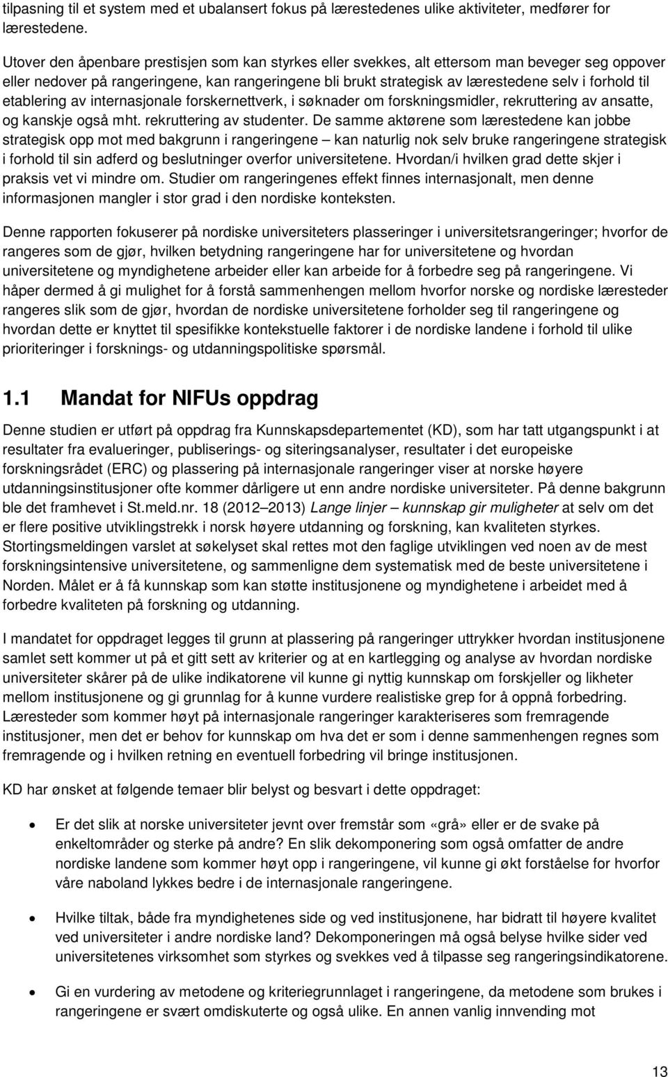 til etablering av internasjonale forskernettverk, i søknader om forskningsmidler, rekruttering av ansatte, og kanskje også mht. rekruttering av studenter.