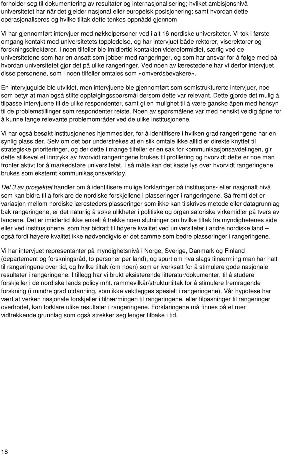 Vi tok i første omgang kontakt med universitetets toppledelse, og har intervjuet både rektorer, viserektorer og forskningsdirektører.