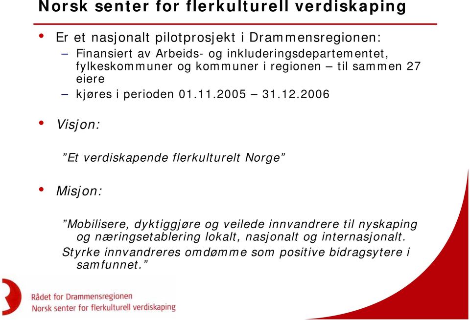 2006 Visjon: Et verdiskapende flerkulturelt Norge Misjon: Mobilisere, dyktiggjøre og veilede innvandrere til nyskaping