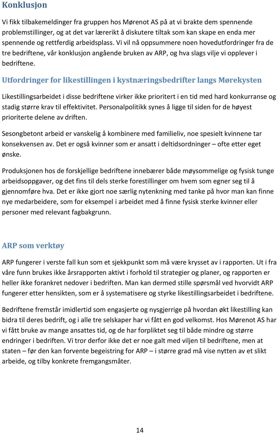 Utfordringer for likestillingen i kystnæringsbedrifter langs Mørekysten Likestillingsarbeidet i disse bedriftene virker ikke prioritert i en tid med hard konkurranse og stadig større krav til