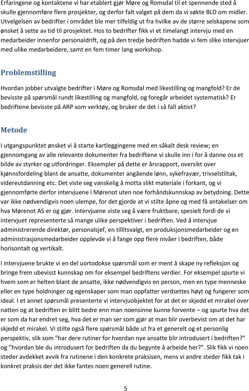 Hos to bedrifter fikk vi et timelangt intervju med en medarbeider innenfor personaldrift, og på den tredje bedriften hadde vi fem slike intervjuer med ulike medarbeidere, samt en fem timer lang