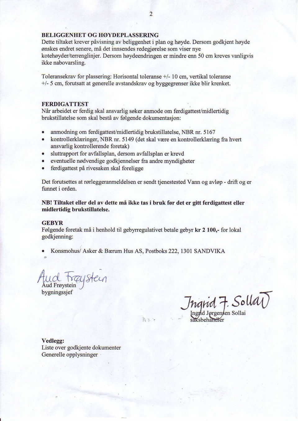 Toleransekrav for plassedng: Horisontal toleranse +/- l0 cm, vertikal toleranse +/- 5 cm, forutsatt at generelle avstandskrav og byggegrenser ikke blir kenket.