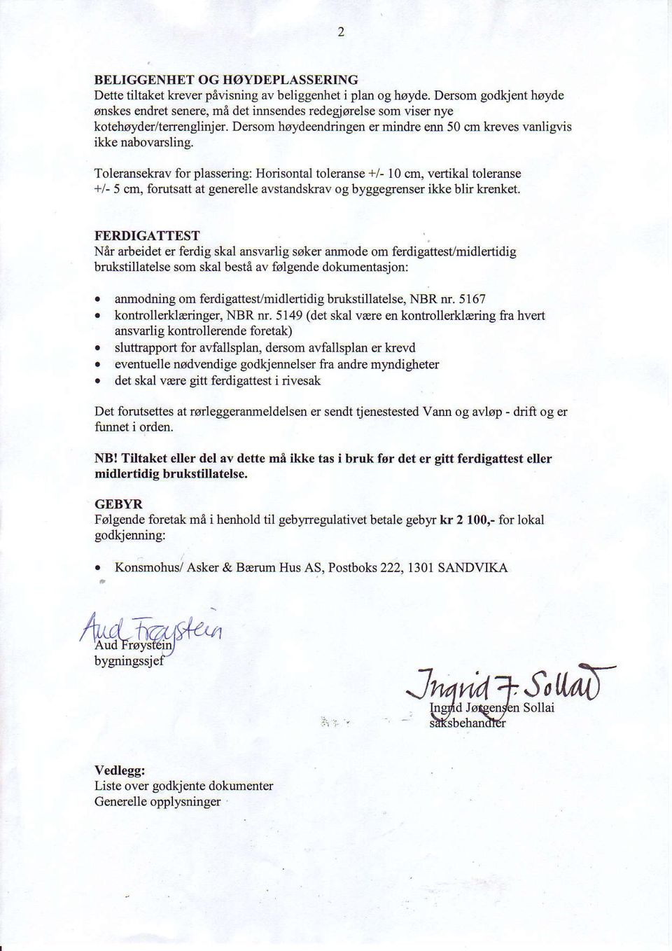 Toleransekav for plassedng: Horisontal toleranse +/- 10 cm, vertikal toleranse +/- 5 cm, forutsatt at generelle avstandskmv og byggegenser ikke blir krenket.