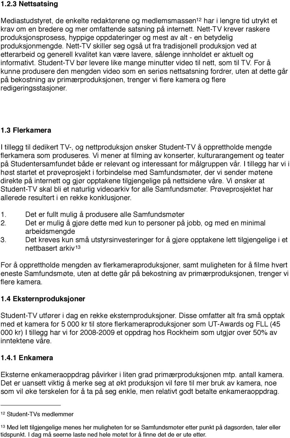 Nett-TV skiller seg også ut fra tradisjonell produksjon ved at etterarbeid og generell kvalitet kan være lavere, sålenge innholdet er aktuelt og informativt.