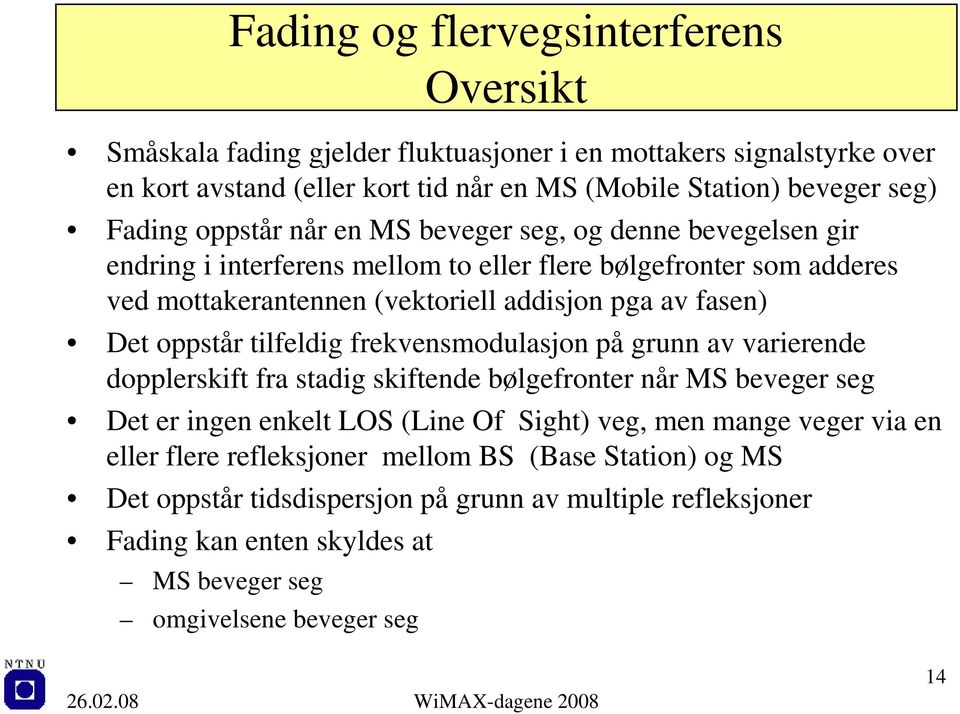 på grunn av varierende dopplerskift fra stadig skiftende bølgefronter når MS beveger seg Det er ingen enkelt LOS (Line Of Sight) veg, men mange veger via en eller flere refleksjoner mellom