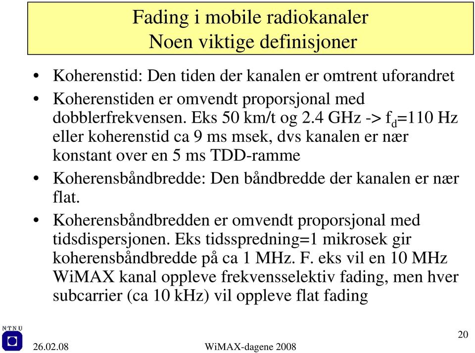 4 GHz -> f d =110 Hz eller koherenstid ca 9 ms msek, dvs kanalen er nær konstant over en 5 ms TDD-ramme Koherensbåndbredde: Den båndbredde der kanalen