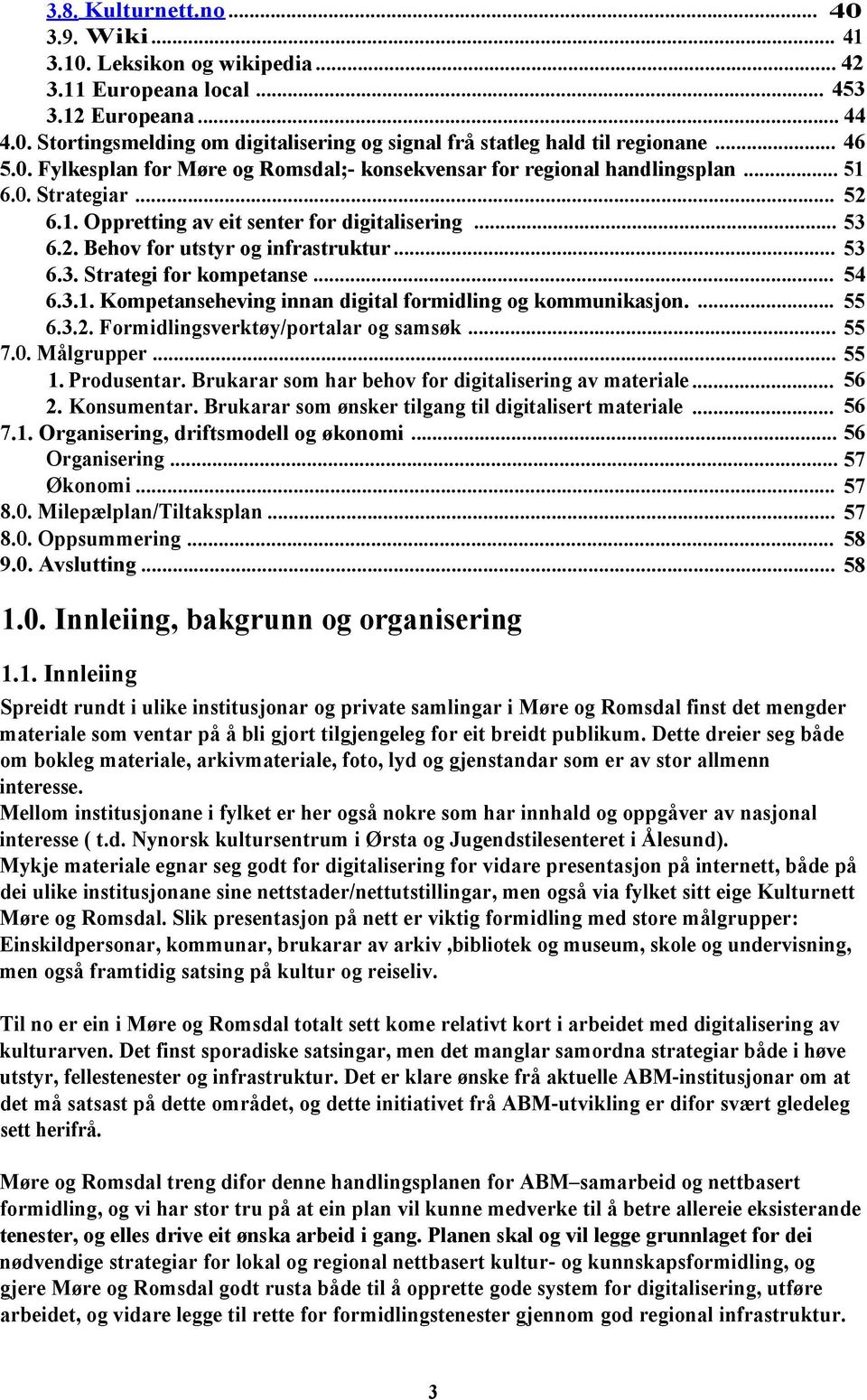 .. 53 6.3. Strategi for kompetanse... 54 6.3.1. Kompetanseheving innan digital formidling og kommunikasjon.... 55 6.3.2. Formidlingsverktøy/portalar og samsøk... 55 7.0. Målgrupper... 55 1.