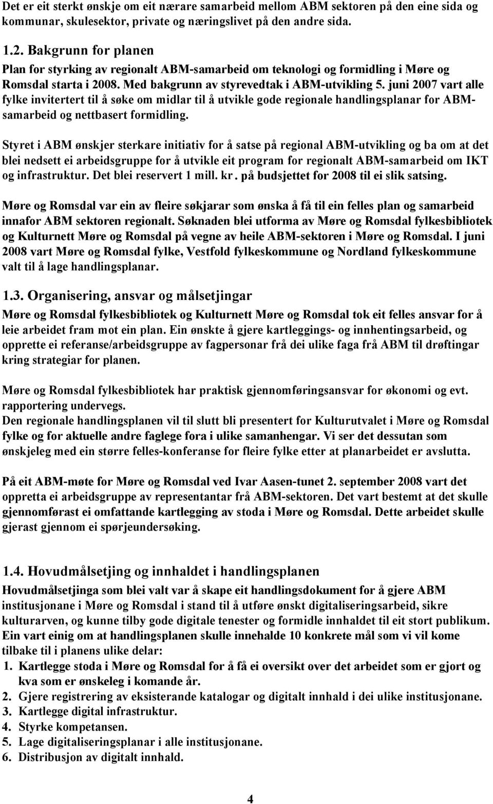 juni 2007 vart alle fylke invitertert til å søke om midlar til å utvikle gode regionale handlingsplanar for ABMsamarbeid og nettbasert formidling.