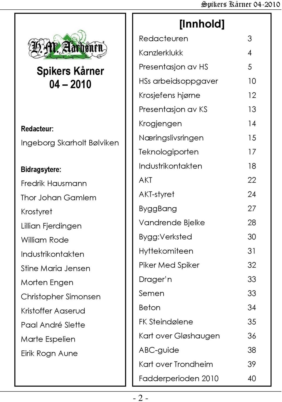 arbeidsoppgaver 10 Krosjefens hjørne 12 Presentasjon av KS 13 Krogjengen 14 Næringslivsringen 15 Teknologiporten 17 Industrikontakten 18 AKT 22 AKT-styret 24 ByggBang 27 Vandrende