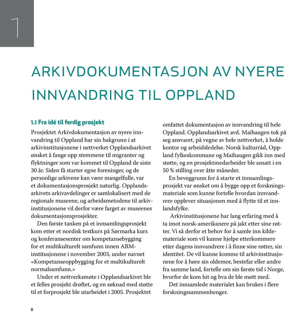 migranter og flyktninger som var kommet til Oppland de siste 30 år. Siden få starter egne foreninger, og de personlige arkivene kan være mangelfulle, var et dokumentasjonsprosjekt naturlig.