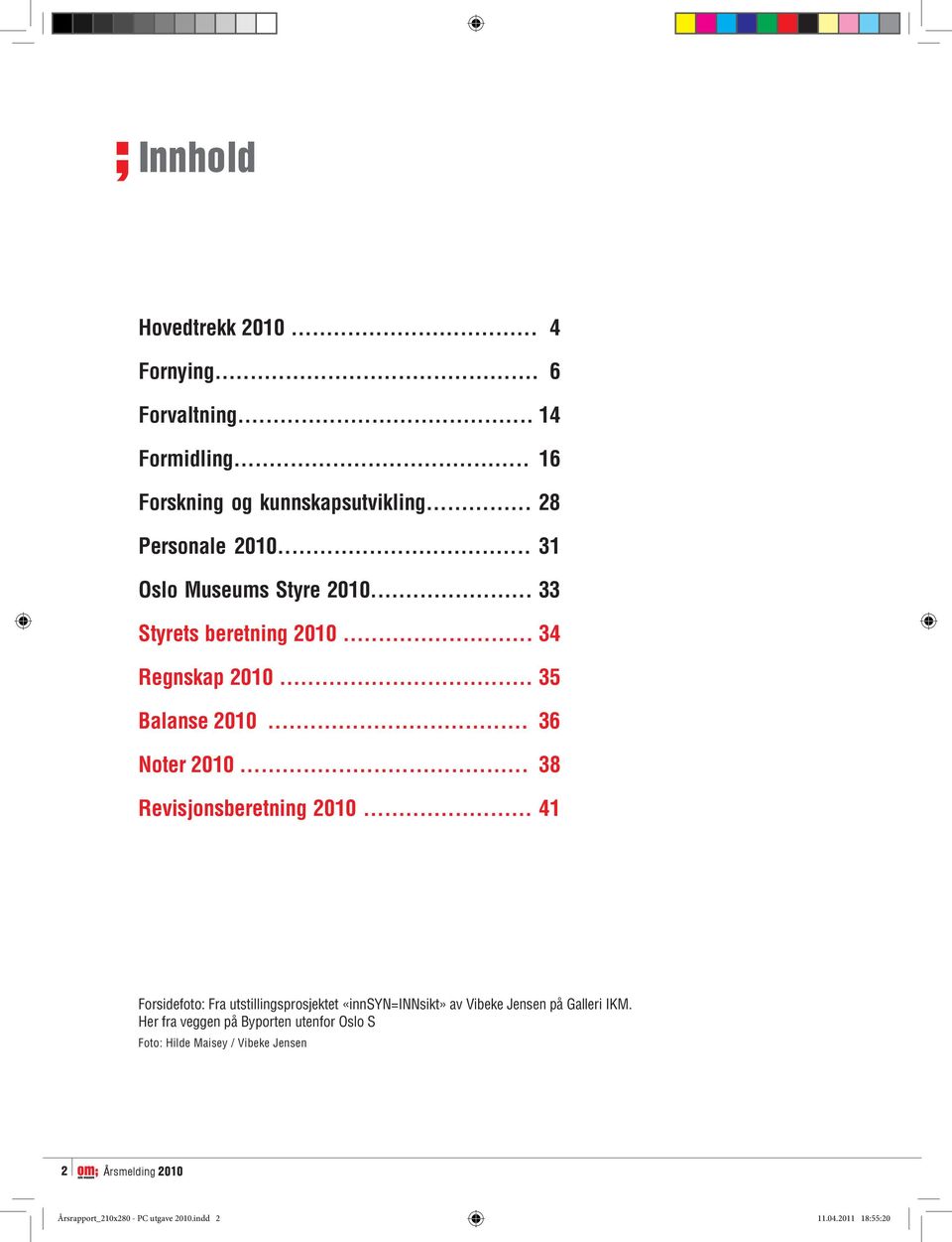 .. 38 Revisjonsberetning 2010... 41 Forsidefoto: Fra utstillingsprosjektet «innsyn=innsikt» av Vibeke Jensen på Galleri IKM.