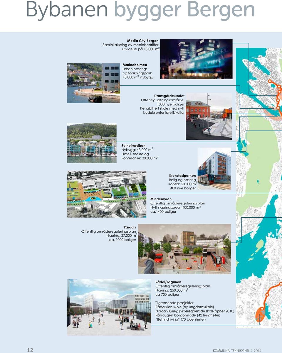 Nybygg: 43.000 m Hotell, messe og konferanse: 30.000 m 2 Kronstadparken Bolig og næring 2 Kontor: 50.000 m 400 nye boliger Mindemyren Offentlig områdereguleringsplan 2 Nytt næringsareal: 400.000 m ca.