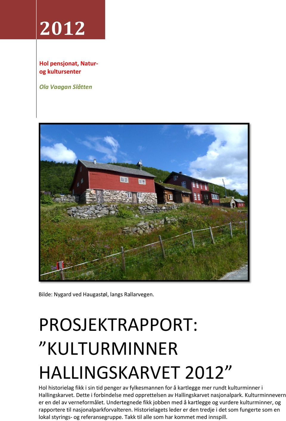 Hallingskarvet. Dette i forbindelse med opprettelsen av Hallingskarvet nasjonalpark. Kulturminnevern er en del av verneformålet.