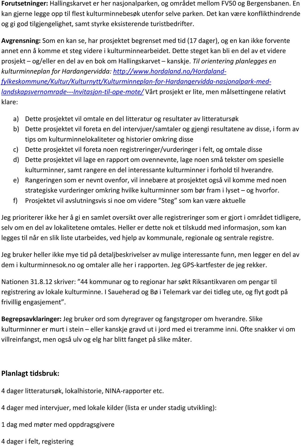 Avgrensning: Som en kan se, har prosjektet begrenset med tid (17 dager), og en kan ikke forvente annet enn å komme et steg videre i kulturminnearbeidet.