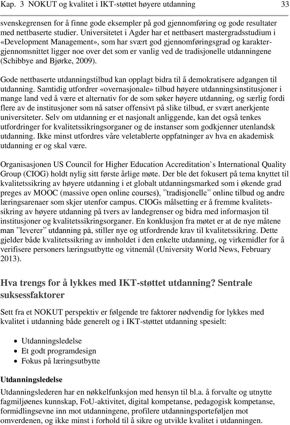 tradisjonelle utdanningene (Schibbye and Bjørke, 2009). Gode nettbaserte utdanningstilbud kan opplagt bidra til å demokratisere adgangen til utdanning.