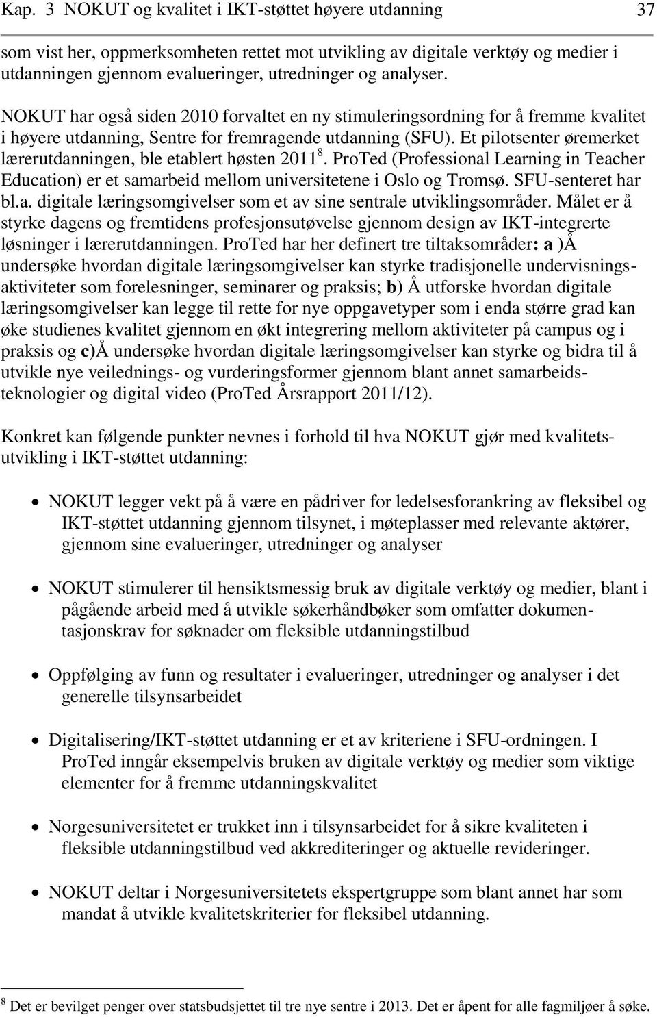 Et pilotsenter øremerket lærerutdanningen, ble etablert høsten 2011 8. ProTed (Professional Learning in Teacher Education) er et samarbeid mellom universitetene i Oslo og Tromsø. SFU-senteret har bl.