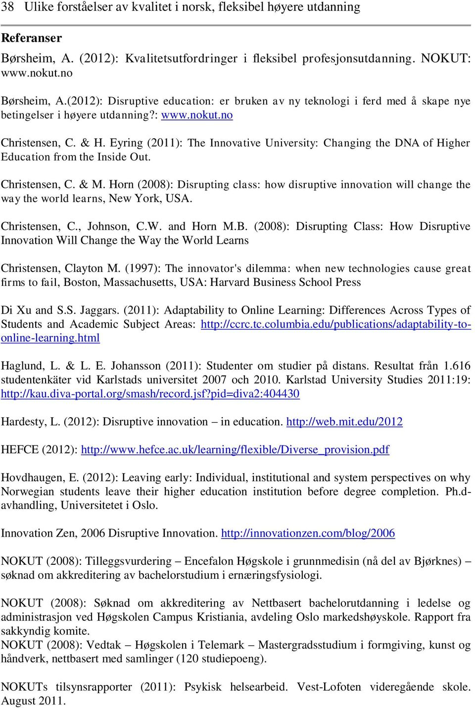 Eyring (2011): The Innovative University: Changing the DNA of Higher Education from the Inside Out. Christensen, C. & M.