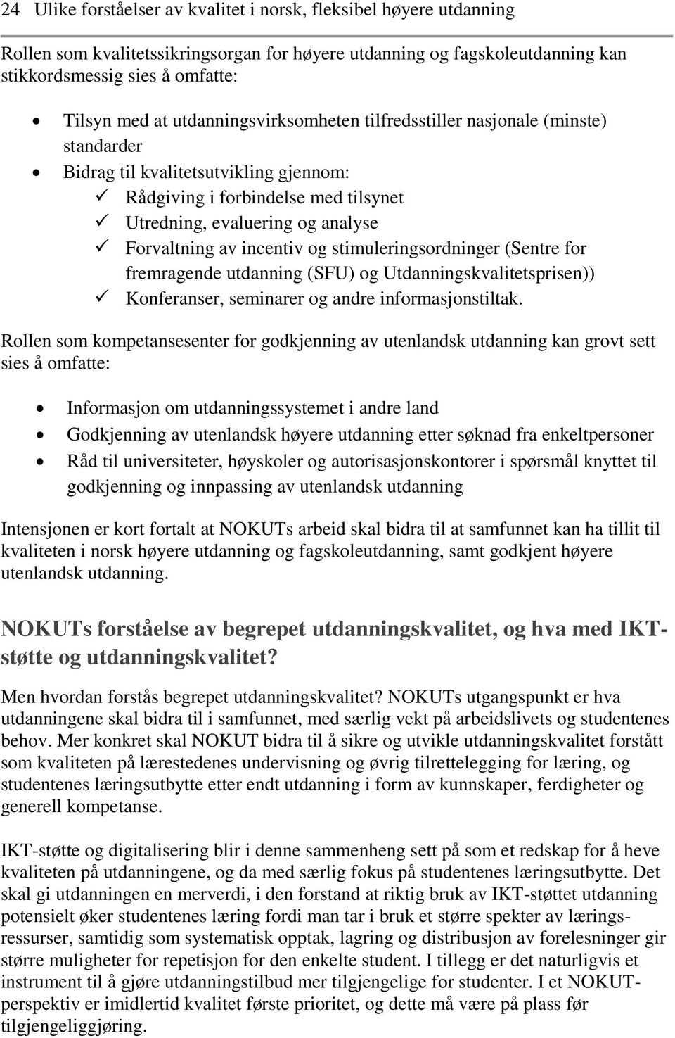 incentiv og stimuleringsordninger (Sentre for fremragende utdanning (SFU) og Utdanningskvalitetsprisen)) Konferanser, seminarer og andre informasjonstiltak.