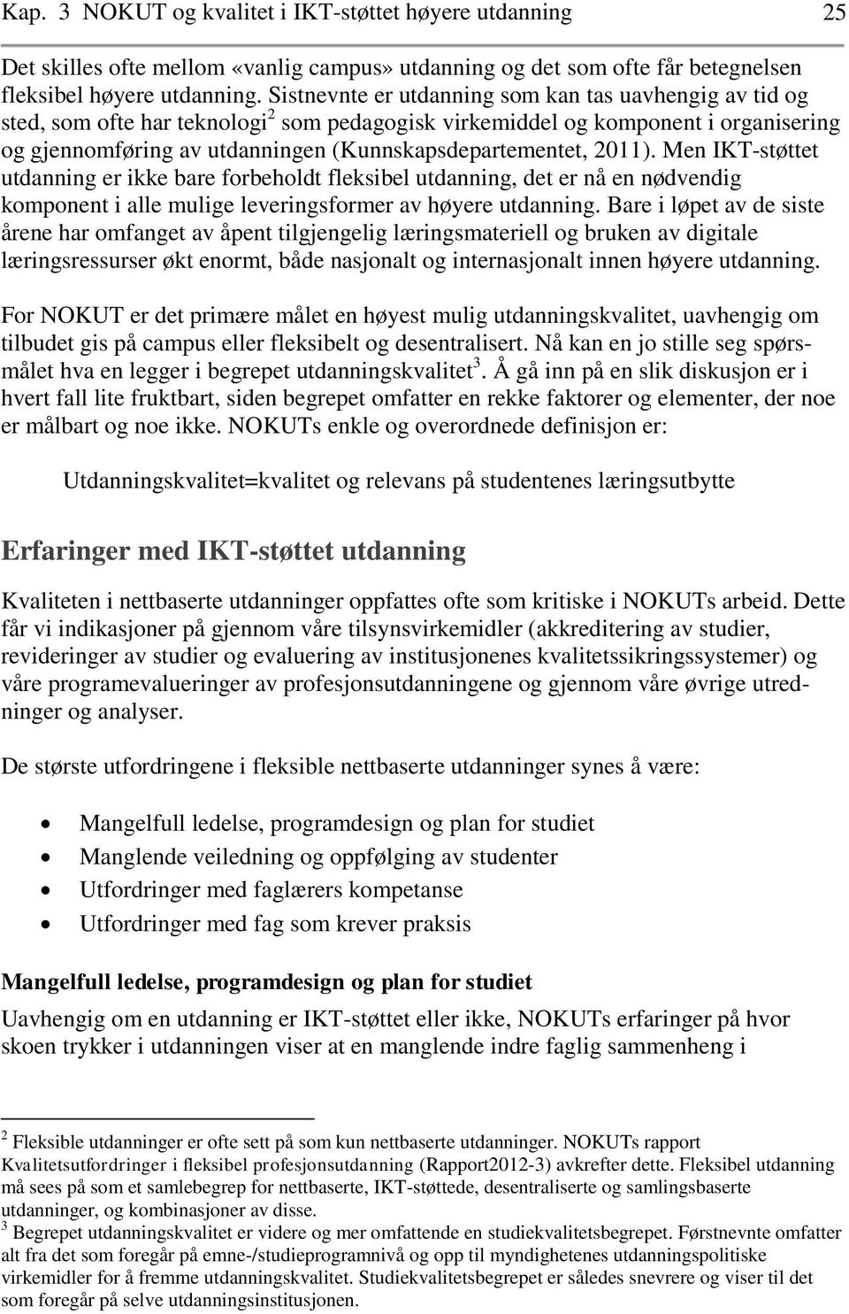 2011). Men IKT-støttet utdanning er ikke bare forbeholdt fleksibel utdanning, det er nå en nødvendig komponent i alle mulige leveringsformer av høyere utdanning.